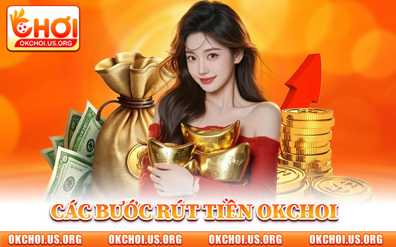 Các Bước Rút Tiền Okchoi Về Tài Khoản