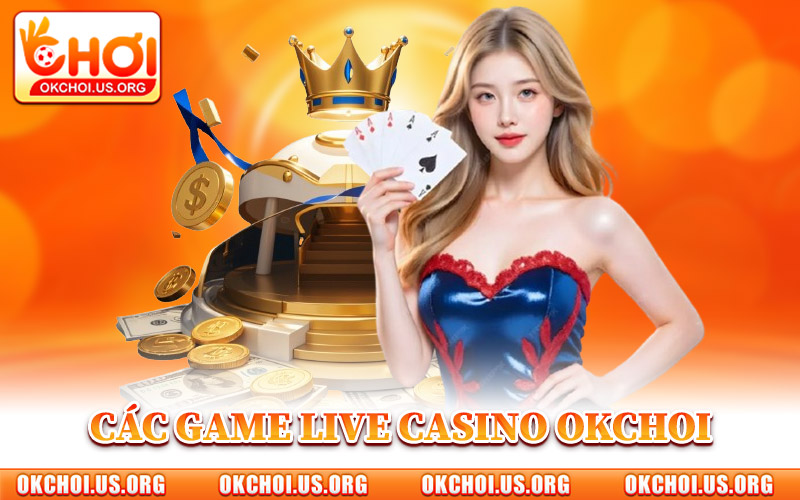 Các Game Live Casino Okchoi Gây Sốt