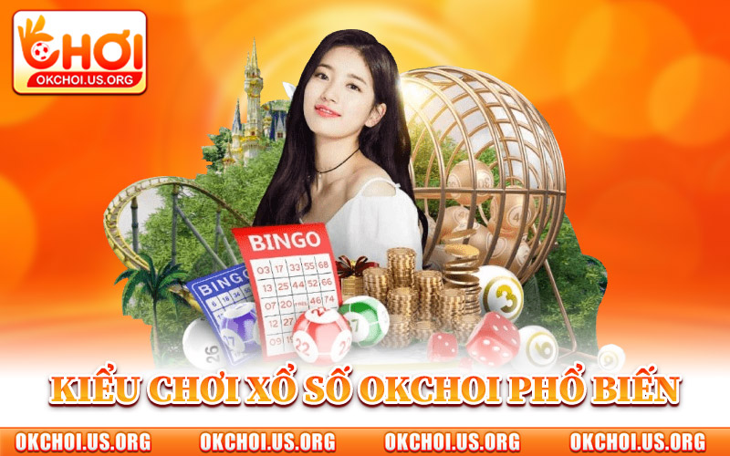 Các Kiểu Chơi Xổ Số Okchoi Phổ Biến