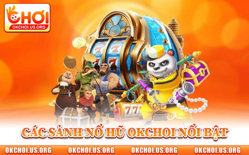 Các Sảnh Nổ Hũ Okchoi Nổi Bật