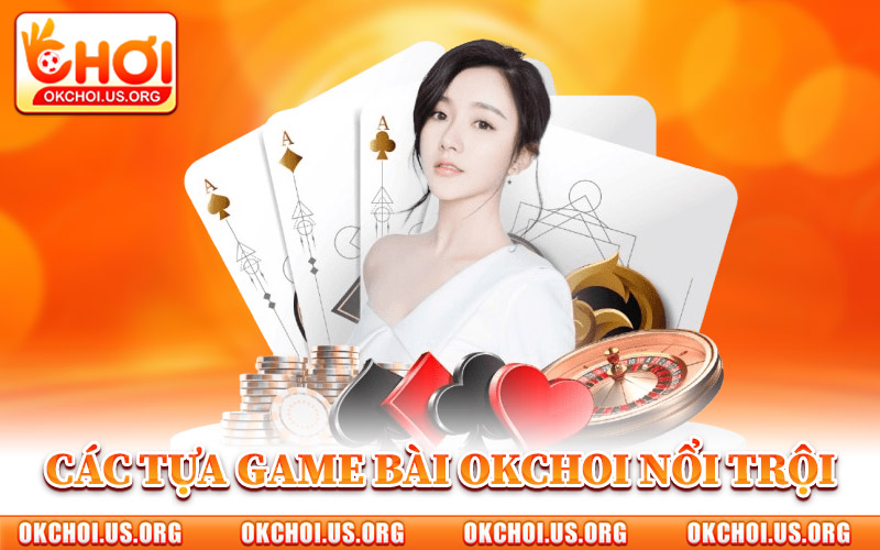 Các Tựa Game Bài Okchoi Nổi Trội