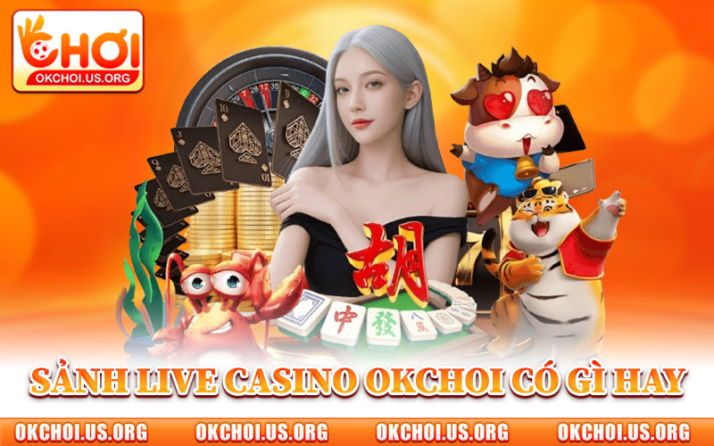 Sảnh Live Casino Okchoi Có Gì Hay