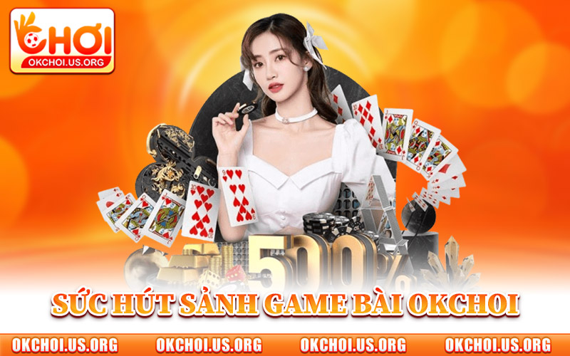 Sức Hút Của Sảnh Game Bài Okchoi