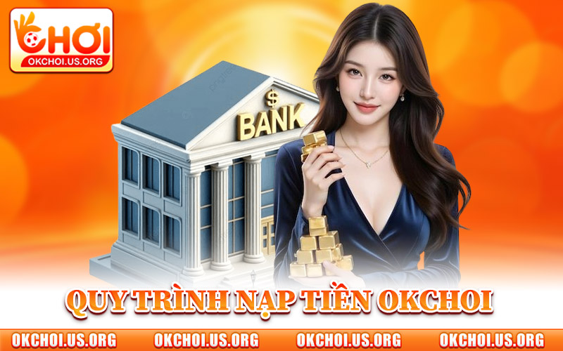 Toàn Bộ Quy Trình Nạp Tiền Okchoi